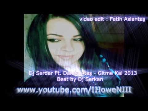 Dj Serdar Ft. Damla Ateş - Gitme Kal 2013 (Dj Serkan)