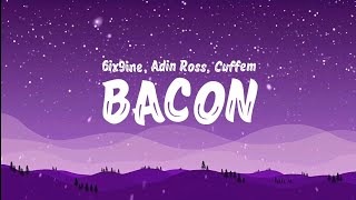 6IX9INE - BACON FT. ADIN ROSS, CUFFEM (Lyrics)