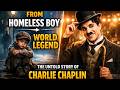 From Homeless Boy To World Legend The Untold Story Of Charlie Chaplin