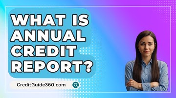 What Is Annual Credit Report? - CreditGuide360.com