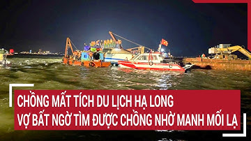 Chồng mất tích du lịch Hạ Long, vợ bất ngờ tìm được chồng nhờ manh mối lạ | Vấn đề hôm nay