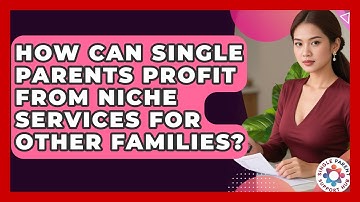 How Can Single Parents Profit From Niche Services For Other Families? - Single Parent Support Hub