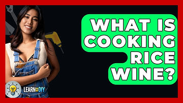 What Is Cooking Rice Wine? - LearnToDIY360.com