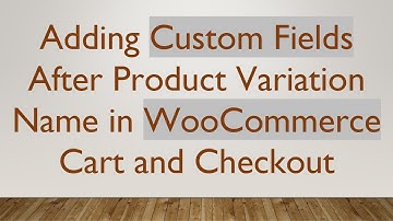 Adding Custom Fields After Product Variation Name in WooCommerce Cart and Checkout