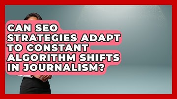 Can SEO Strategies Adapt To Constant Algorithm Shifts In Journalism? - Journalism Explained