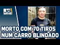 Morto com 70 tiros num carro blindado