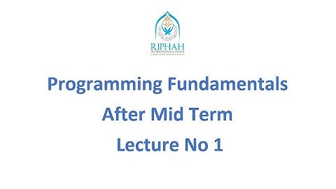 Programming Fundamentals Lecture No 1 After Mid Term Riphah International Colleges