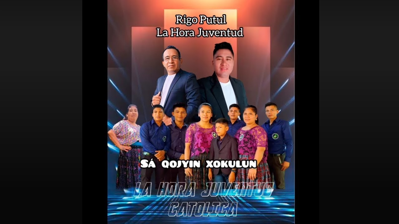 Sa Q'ojyiin xok'ulun Arin / Rigo putul y su Grupo La hora Juventud católica