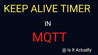Keep Alive Timer in MQTT / significance of timer in MQTT/ How Keep Alive Timer works in MQTT / MQTT