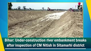 Under-construction river embankment breaks after inspection of CM Nitish in Sitamarhi district screenshot 2