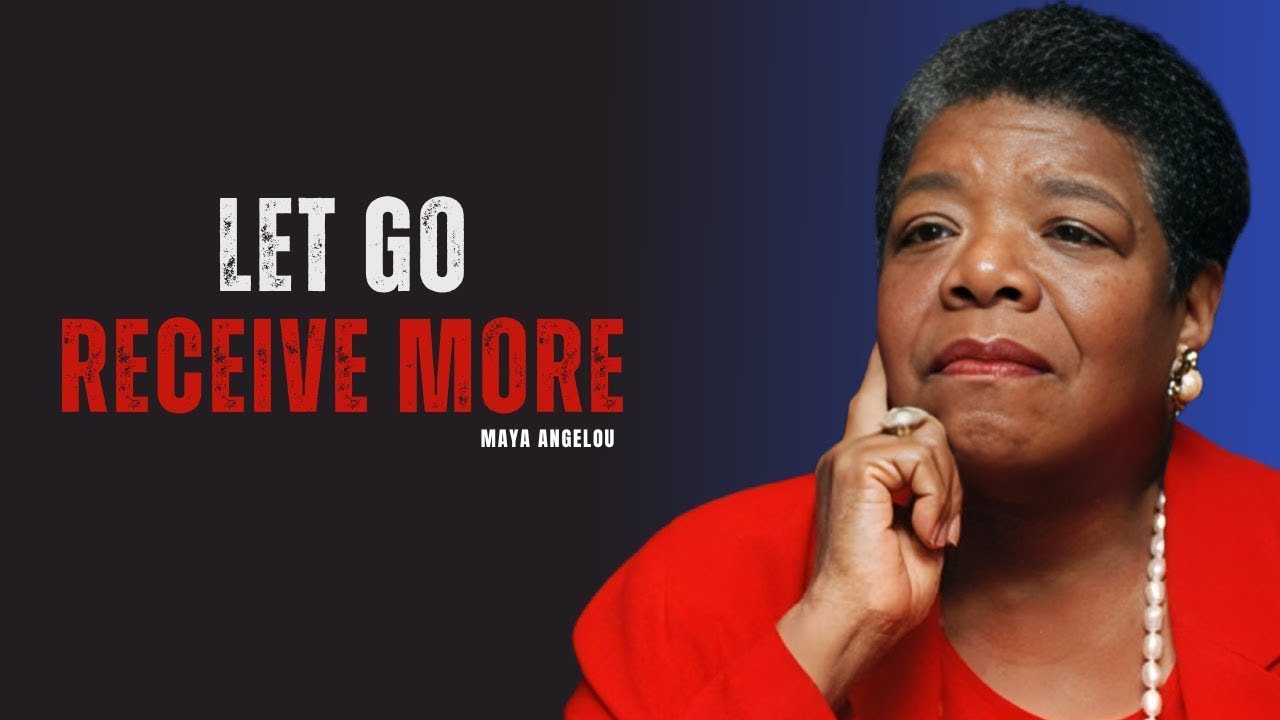The More You Learn to Let Go, the More Life Gives You | MAYA ANGELOU