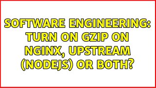 Software Engineering: Turn on gzip on nginx, upstream (nodejs) or both? (2 Solutions!!)