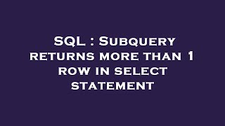 SQL : Subquery returns more than 1 row in select statement