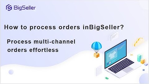 How to Process Orders in BigSeller - Process multi-channel orders effortlessly