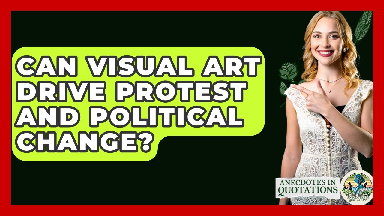 Can Visual Art Drive Protest And Political Change? - Anecdotes in Quotation