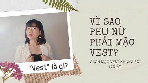 SAO PHỤ NỮ NÊN MẶC VEST? MẶC VEST SAO CHO TRẺ TRUNG, SÀNH ĐIỆU KHÔNG SỢ GIÀ?