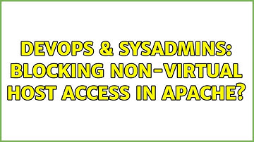 DevOps & SysAdmins: Blocking non-virtual host access in Apache? (2 Solutions!!)