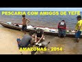 PESCARIA COM AMIGOS EM TEFÉ - AMAZONAS 2014