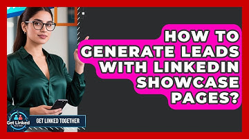 How To Generate Leads With LinkedIn Showcase Pages? - Get Linked Together