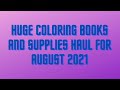 Huge Coloring Books and Supplies Haul for August 2021