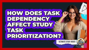 How Does Task Dependency Affect Study Task Prioritization? - Ultimate Study Hacks