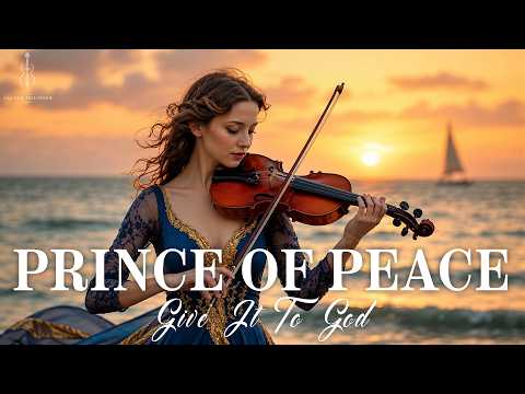 PRINCE OF PEACE | Deep Soothing Violin Worship, Calming Instrumental for Prayer & Inner Peace