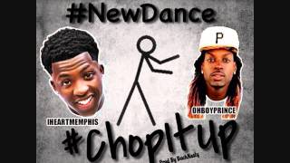 CHOP IT UP - BY @OHBOYPRINCE & @IHEARTMEMPHIS