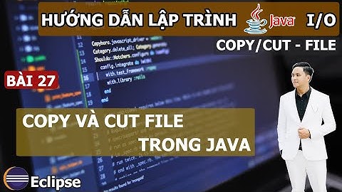Java 27 | Java IO Hướng dẫn copy và cut file trong java