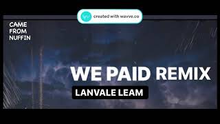 LANVALE LEAM- WE PAID REMIX
