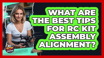 What Are The Best Tips For RC Kit Assembly Alignment? - RC Toy Central