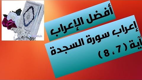 إعراب آية ( ٧ ، ٨ ) من سورة السجدة  .
