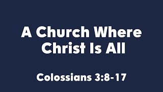 A Church Where Christ Is All: Colossians 3:8-17 (5-17-26)