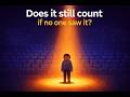 Does Your Life Matter if No One Sees It?