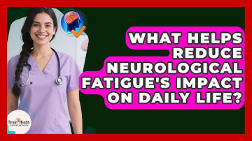 What Helps Reduce Neurological Fatigue