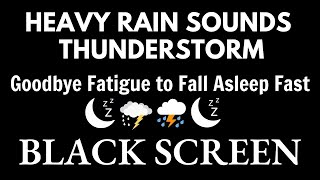 Goodbye Fatigue to Fall Asleep Fast with Heavy Rain & Thunder | BEST RAIN for Sleep DARK SCREEN