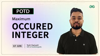 POTD- 07/06/2024 | Maximum Occured Integer | Problem of the Day | GeeksforGeeks Practice