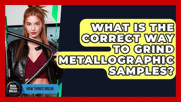What Is The Correct Way To Grind Metallographic Samples? - How Things Break
