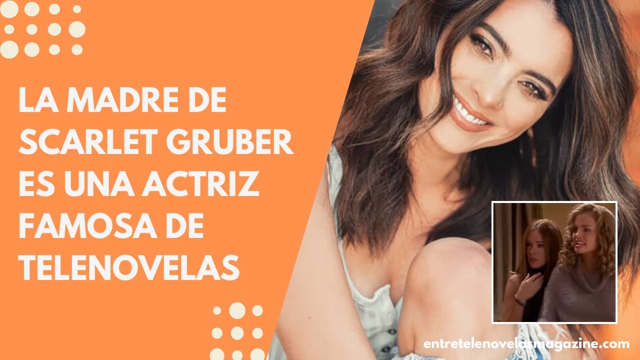 La madre de Scarlet Gruber es una famosa actriz de telenovelas