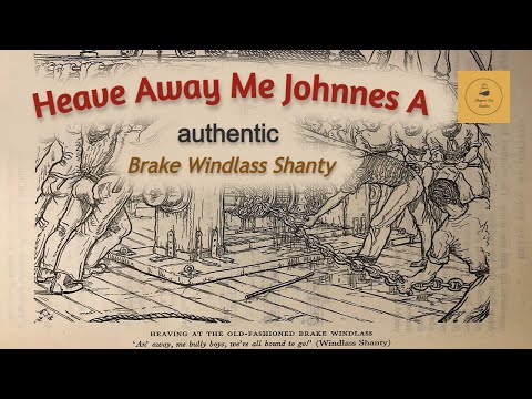 Heave Away Me Johnnies A - Brake Windlass Shanty