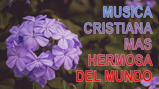 Musica Cristiana mas hermosa del mundo - Las mejores canciones cristianas de todos los tiempos