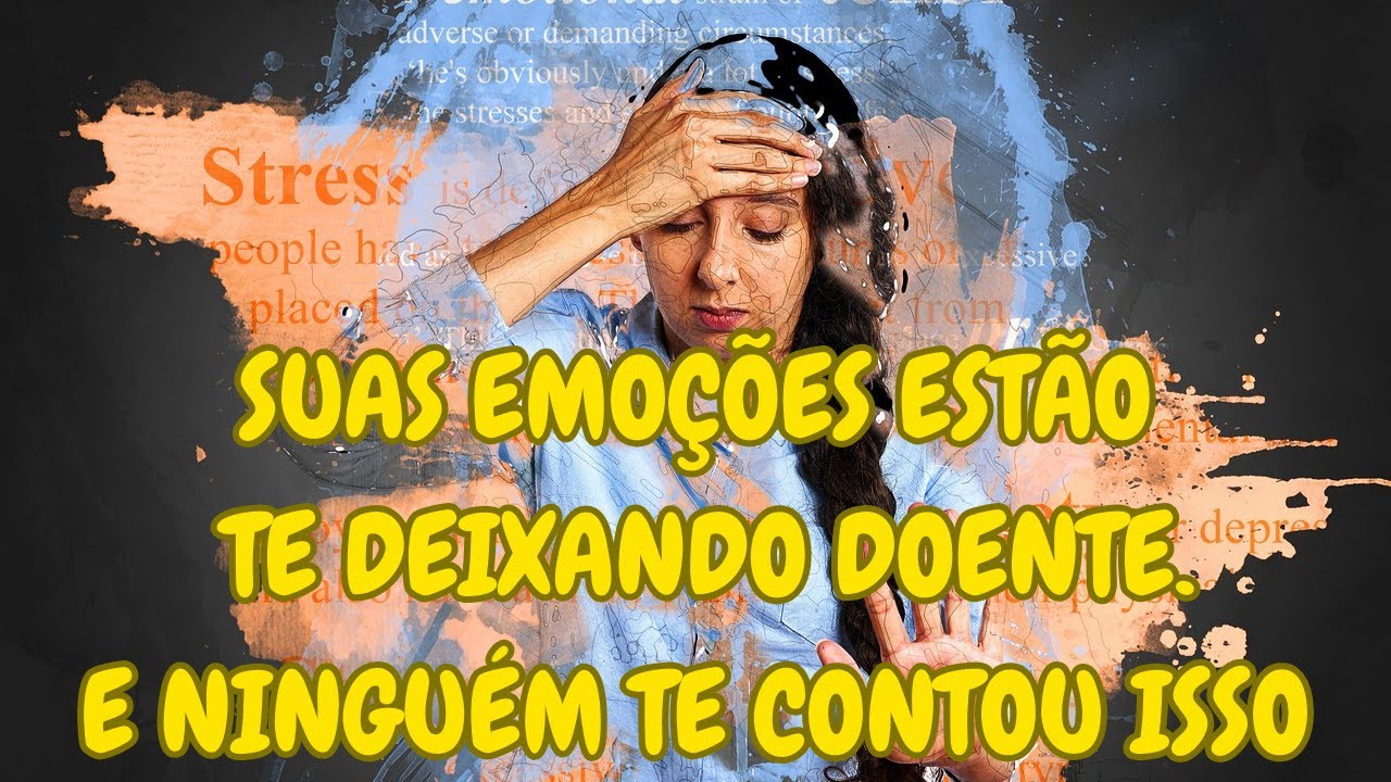 SUAS EMOÇÕES ESTÃO TE DEIXANDO DOENTE - E NÍNGUEM TE CONTOU ISSO!