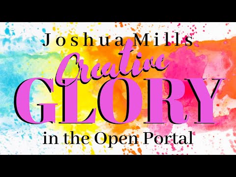 Creative Glory in the Open Portal - Joshua Mills