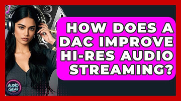 How Does A DAC Improve Hi-res Audio Streaming? - Audio Gear Insider