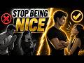 STOP Being Nice… Do THIS Instead
