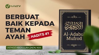 Al-Adabul Mufrod: Berbuat baik Kepada Teman Ayah (Hadits 41) - Ustadz Abdullah Zaen, Lc., MA