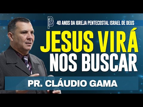 JESUS VIRÁ NOS BUSCAR ? - Pr Cláudio Gama