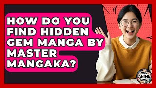 How Do You Find Hidden Gem Manga By Master Mangaka? - Your Anime Family