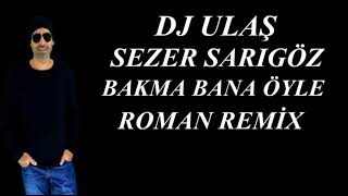DJ ULAŞ SEZER SARIGÖZ BAKMA BANA ÖYLE ROMAN REMİX Resimi
