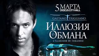 GAETANO TRIGGIANO ИЛЛЮЗИЯ ОБМАНА Москва Крокус Сити Холл 5 марта 2018 GAETANO TRIGGIANO ИЛЛЮЗИЯ ОБМАНА Москва Крокус Сити Холл 5 марта 2018