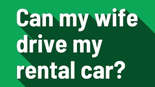 Can my wife drive my rental car?